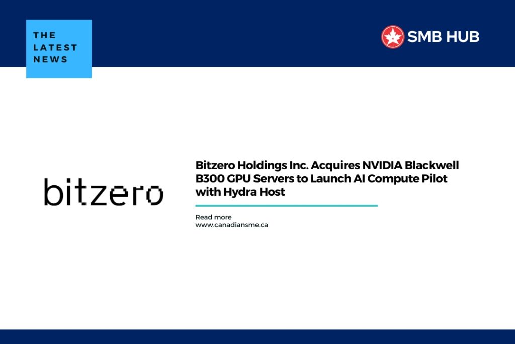 Bitzero Holdings Inc. Acquires NVIDIA Blackwell B300 GPU Servers to Launch AI Compute Pilot with Hydra Host