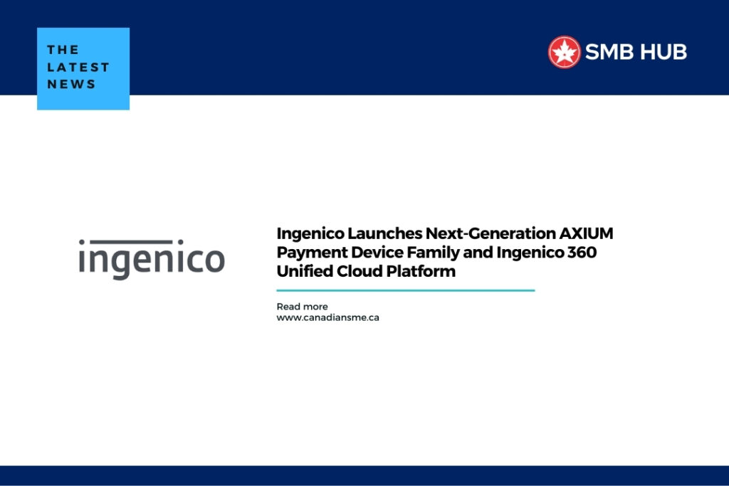 Ingenico Launches Next-Generation AXIUM Payment Device Family and Ingenico 360 Unified Cloud Platform