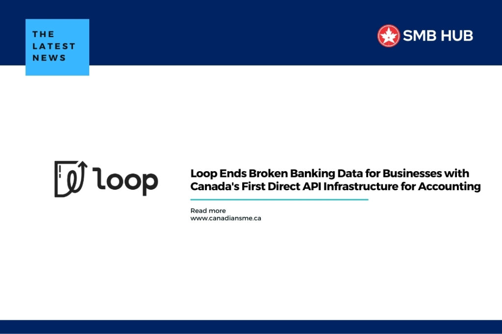 Loop Ends Broken Banking Data for Businesses with Canada’s First Direct API Infrastructure for Accounting
