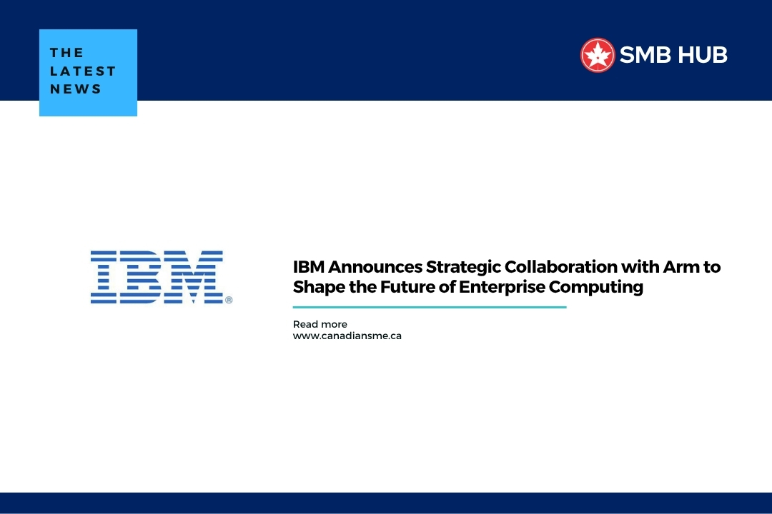 Jillian Harris Named Retail Council of Canadas Independent Retail Ambassador of the Year - Small Business Hub IBM Announces Strategic Collaboration with Arm to Shape the Future of Enterprise Computing