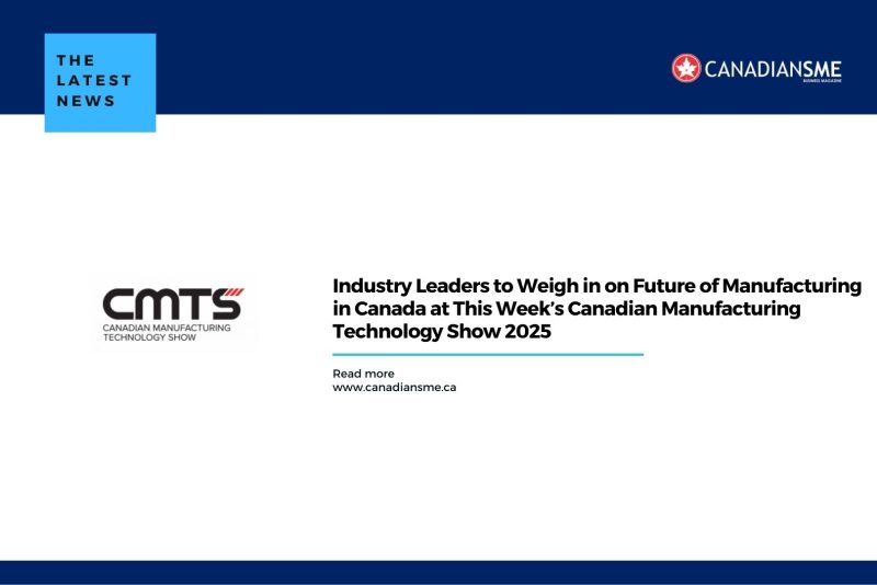 Industry Leaders to Weigh in on Future of Manufacturing in Canada at This Week’s Canadian Manufacturing Technology Show 2025 (1)