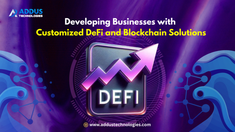 Developing Businesses with Customized DeFi and Blockchain Solutions